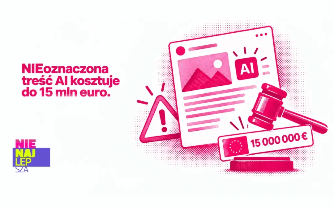 NIEoznaczona treść AI kosztuje do 15 mln euro. AI Act w marketingu od 2 sierpnia 2026
