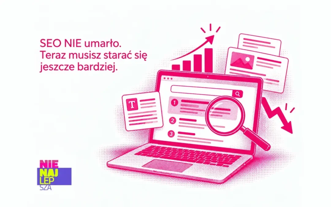 SEO NIEumarło. Umarł jeden typ zapytań, a żeby istnieć, trzeba optymalizować lepiej niż do tej pory
