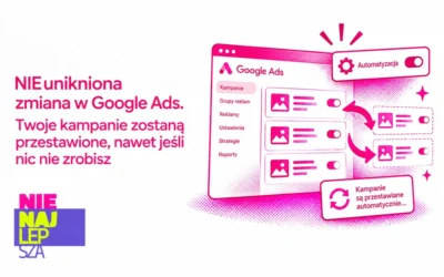 NIEunikniona zmiana w Google Ads. Twoje kampanie zostaną przestawione, nawet jeśli nic nie zrobisz