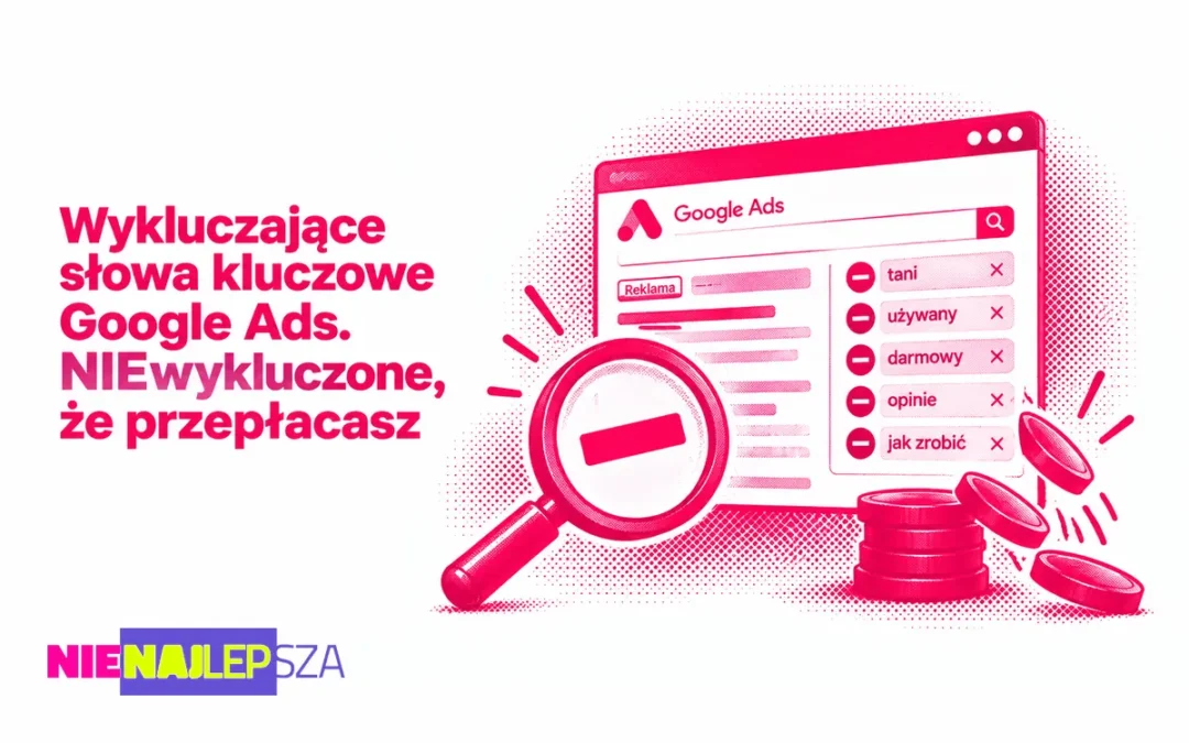Wykluczające słowa kluczowe Google Ads. NIEwykluczone, że przepłacasz
